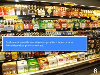 Produsele si serviciile au calitati comparabile si incearca sa se
diferentieze doar prin comunicare.
 