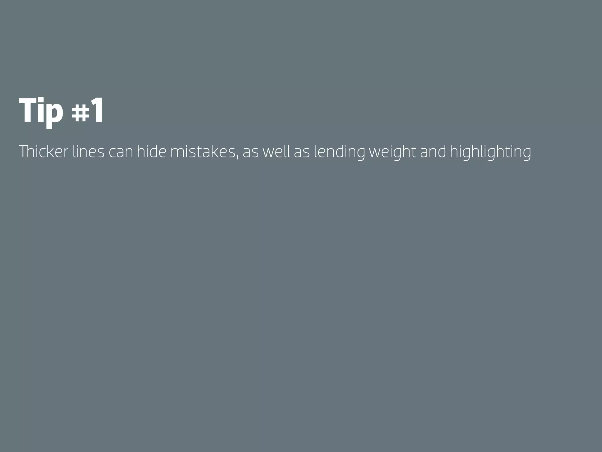Tip #1
 icker lines can hide mistakes, as well as lending weight and highlighting
 