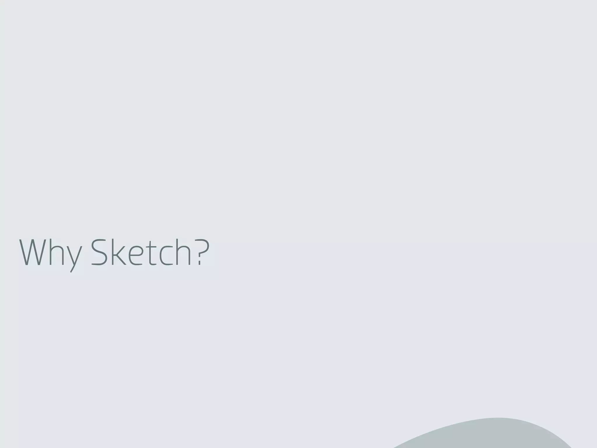 Why Sketch?
 