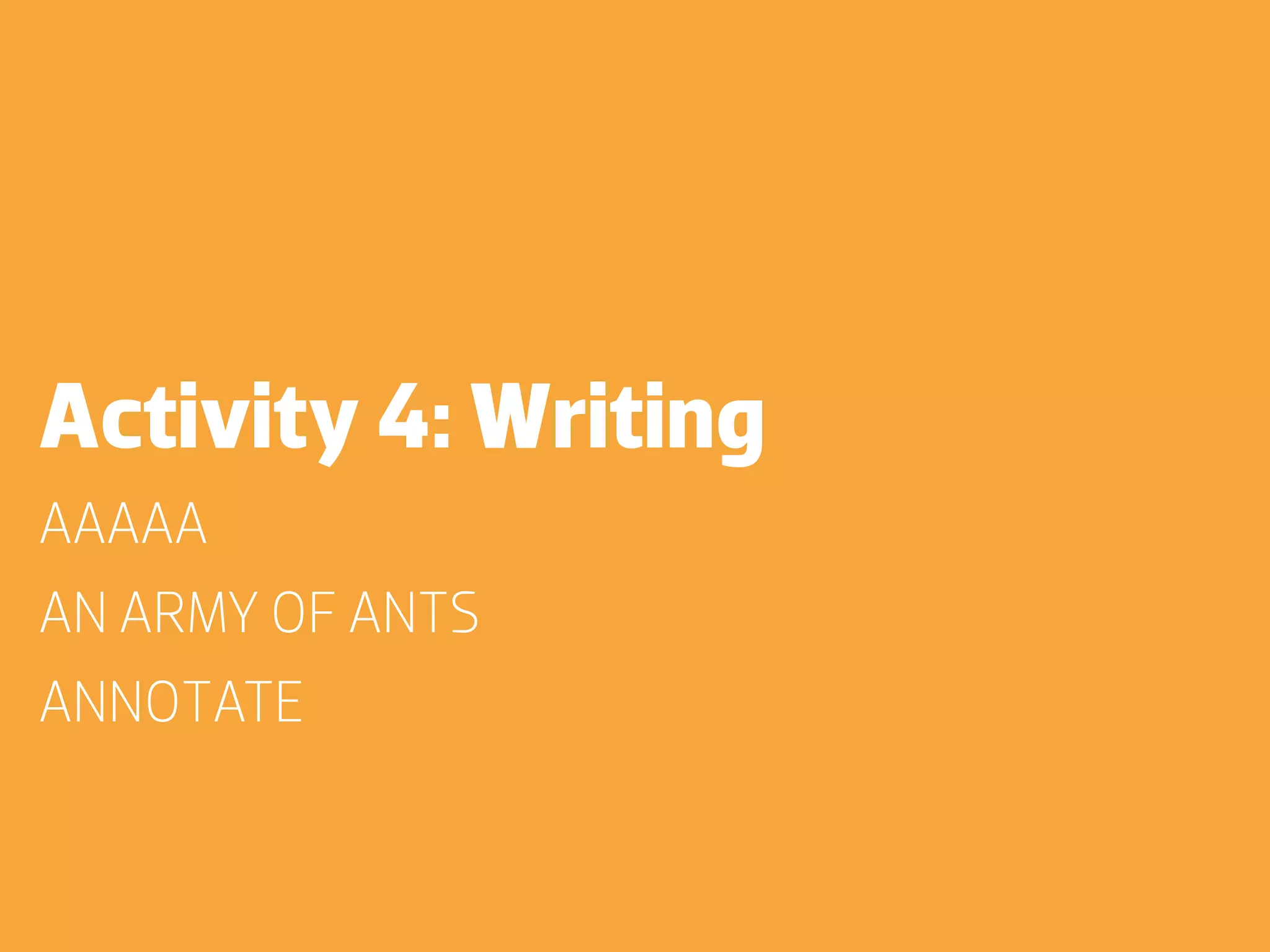 Activity 4: Writing
AAAAA
AN ARMY OF ANTS
ANNOTATE
 
