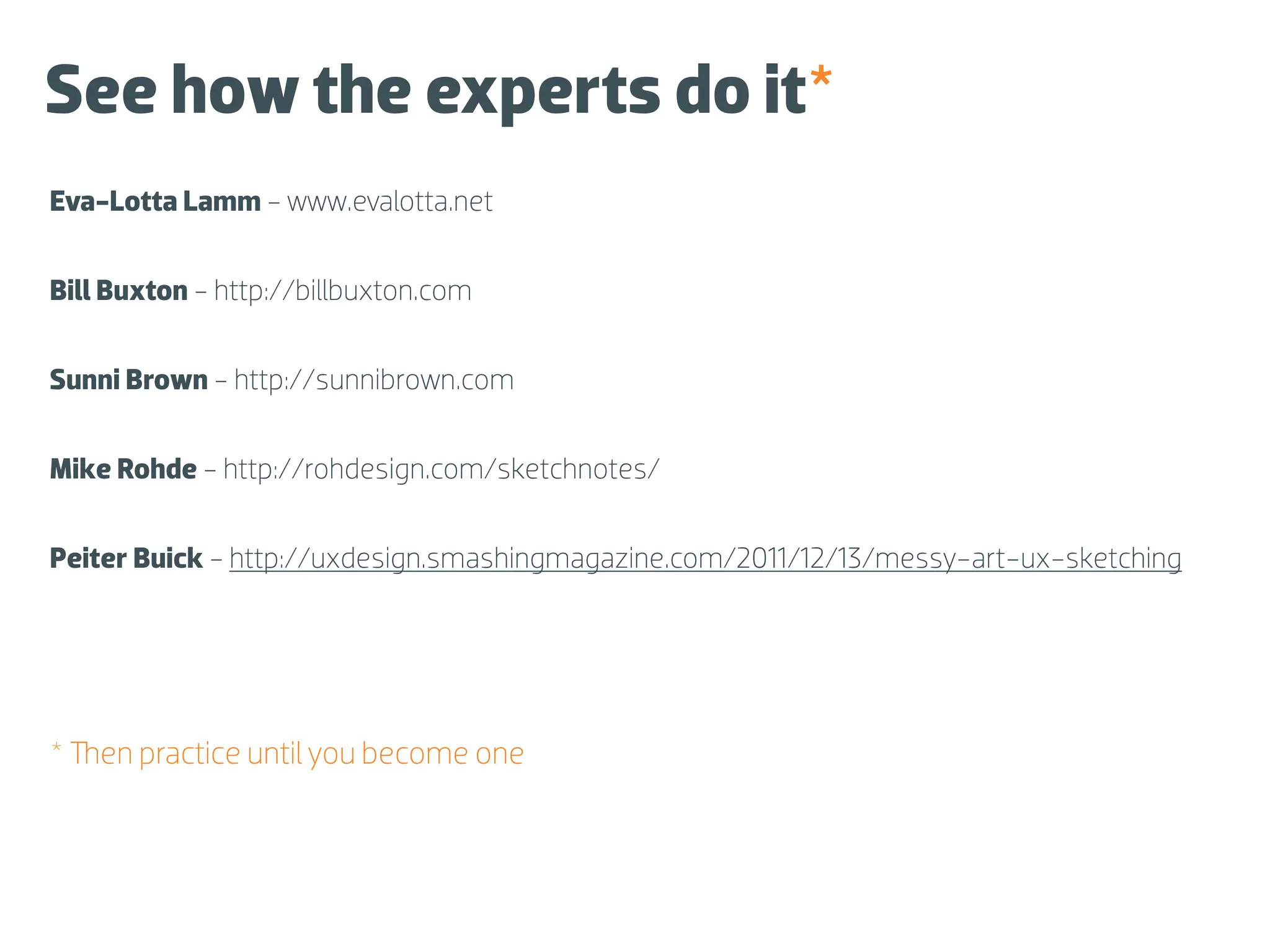 See how the experts do it*
Eva-Lotta Lamm - www.evalotta.net


Bill Buxton - http://billbuxton.com


Sunni Brown - http://sunnibrown.com


Mike Rohde - http://rohdesign.com/sketchnotes/


Peiter Buick - http://uxdesign.smashingmagazine.com/2011/12/13/messy-art-ux-sketching




*   en practice until you become one
 