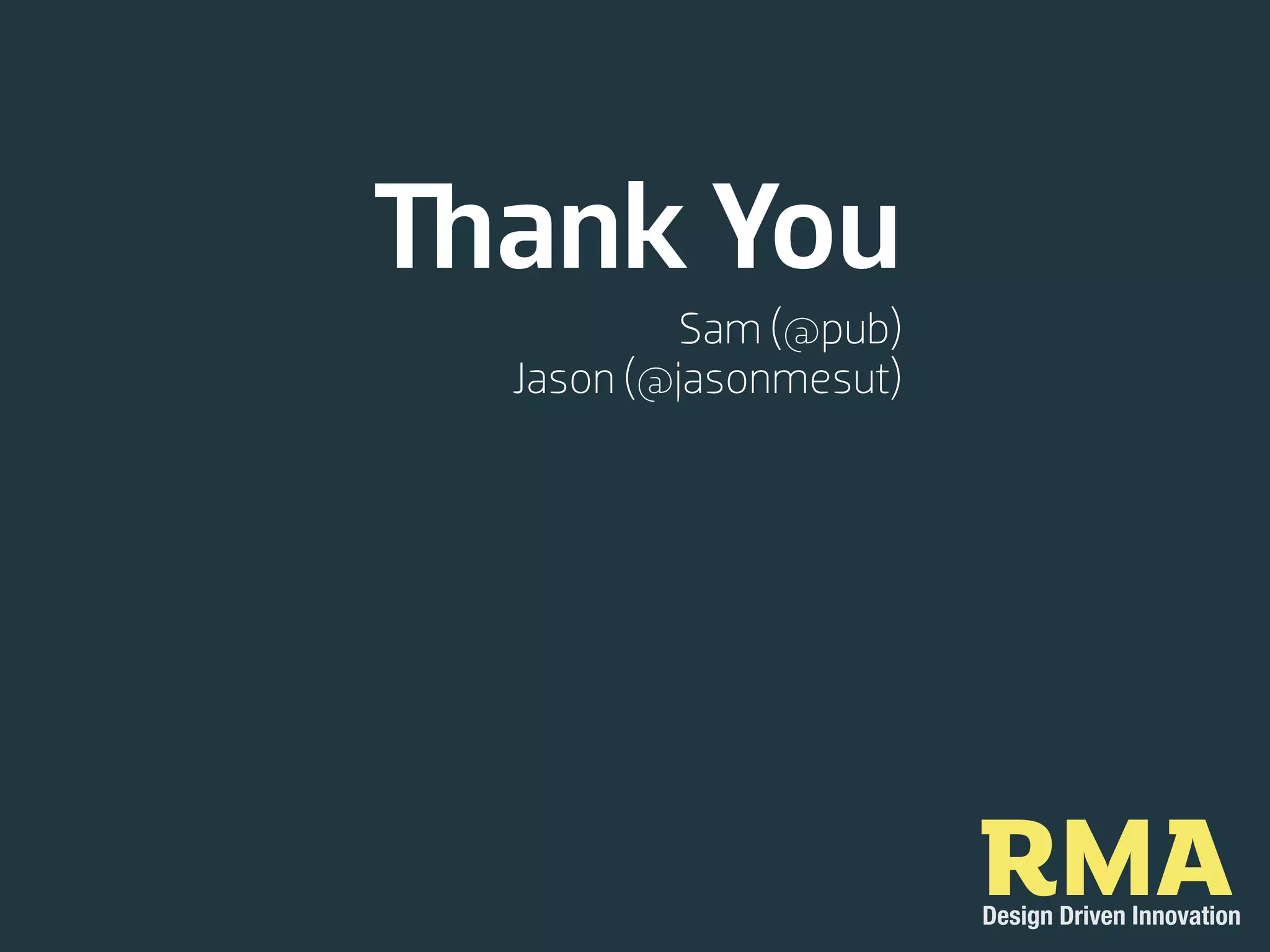 ank You
         Sam (@pub)
Jason (@jasonmesut)




                      RMA
                      Design Driven Innovation
 