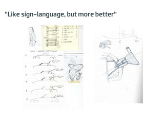 “Like sign-language, but more better”
 