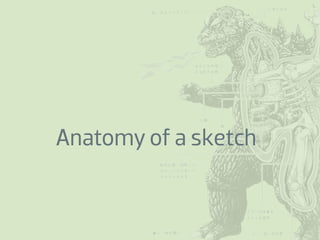 Anatomy of a sketch
 