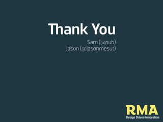ank You
         Sam (@pub)
Jason (@jasonmesut)




                      RMA
                      Design Driven Innovation
 