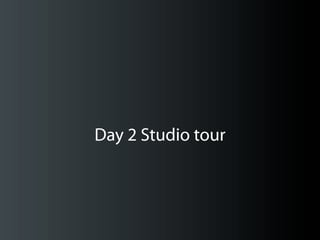 Day 2 Studio tour
 
