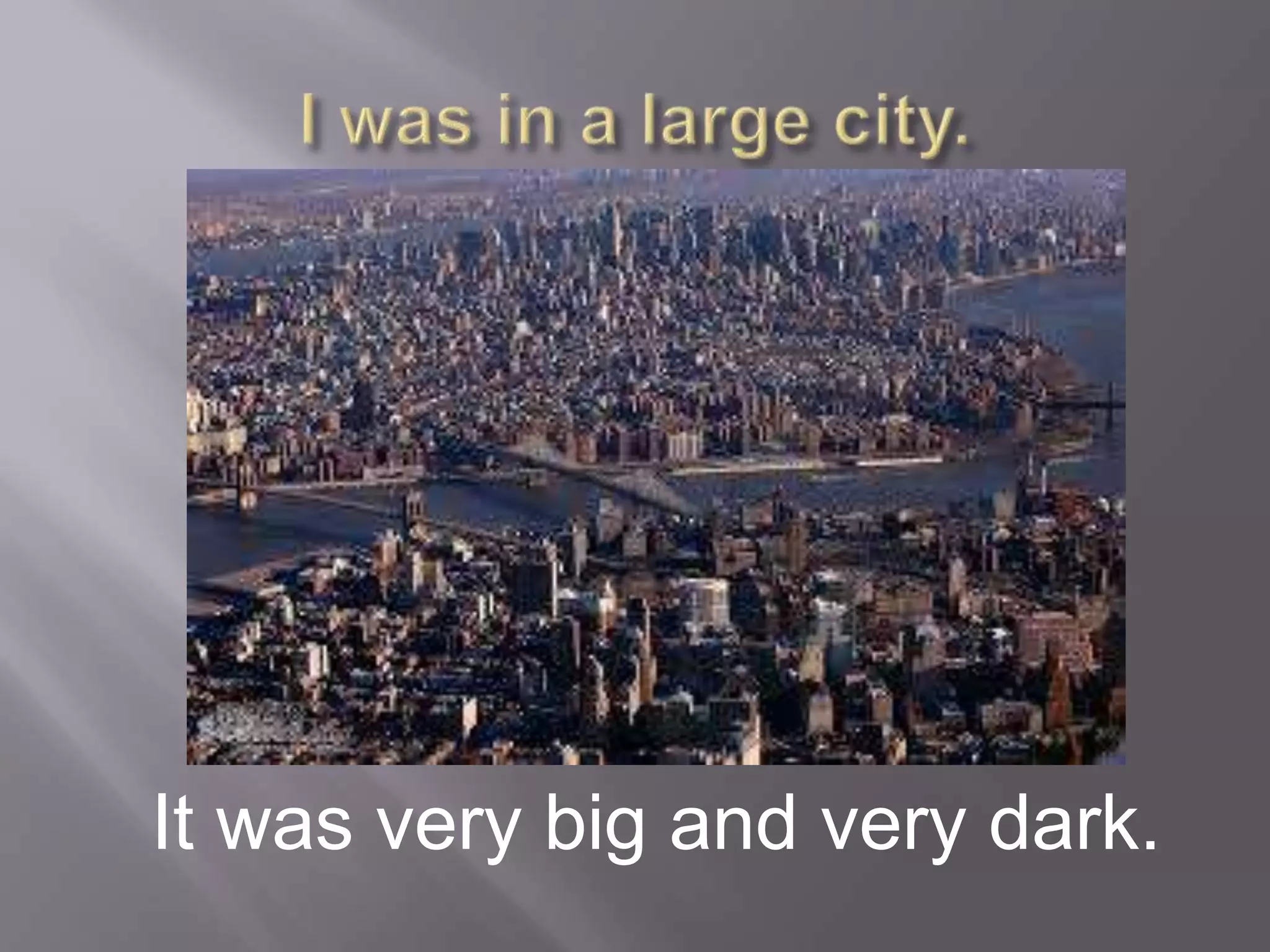 It was very big and very dark.
 