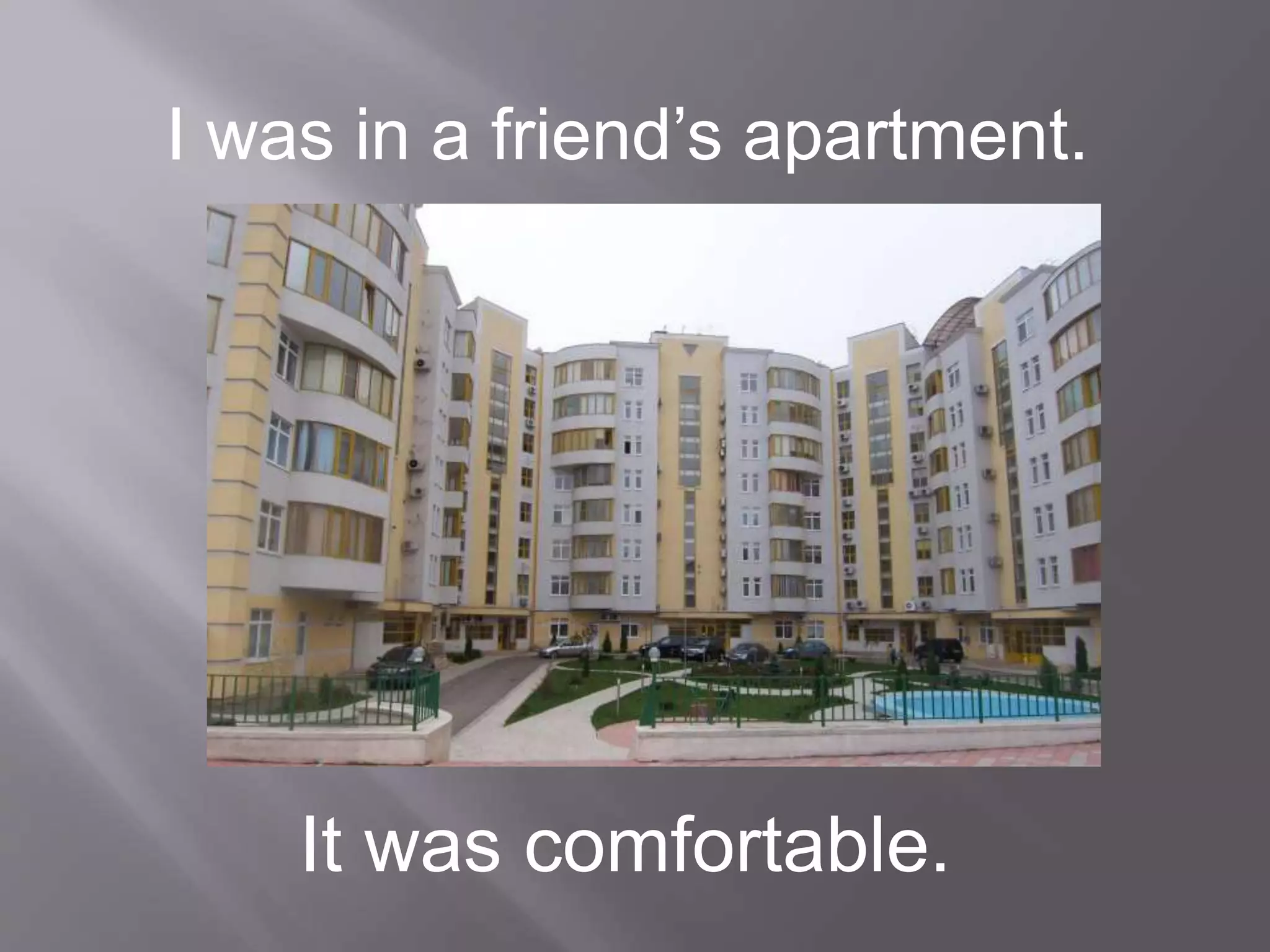 I was in a friend’s apartment.
It was comfortable.
 