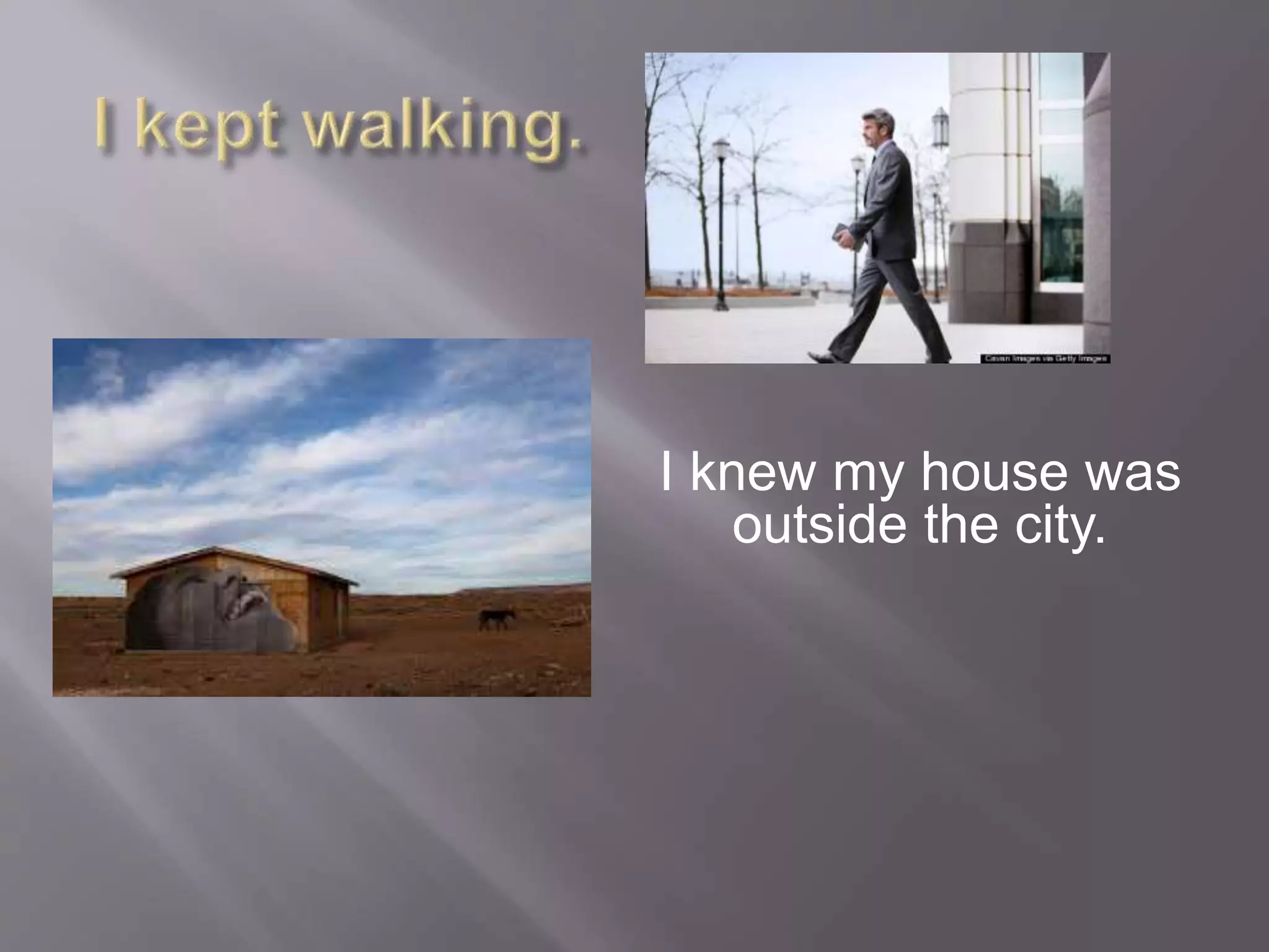 I knew my house was
outside the city.
 