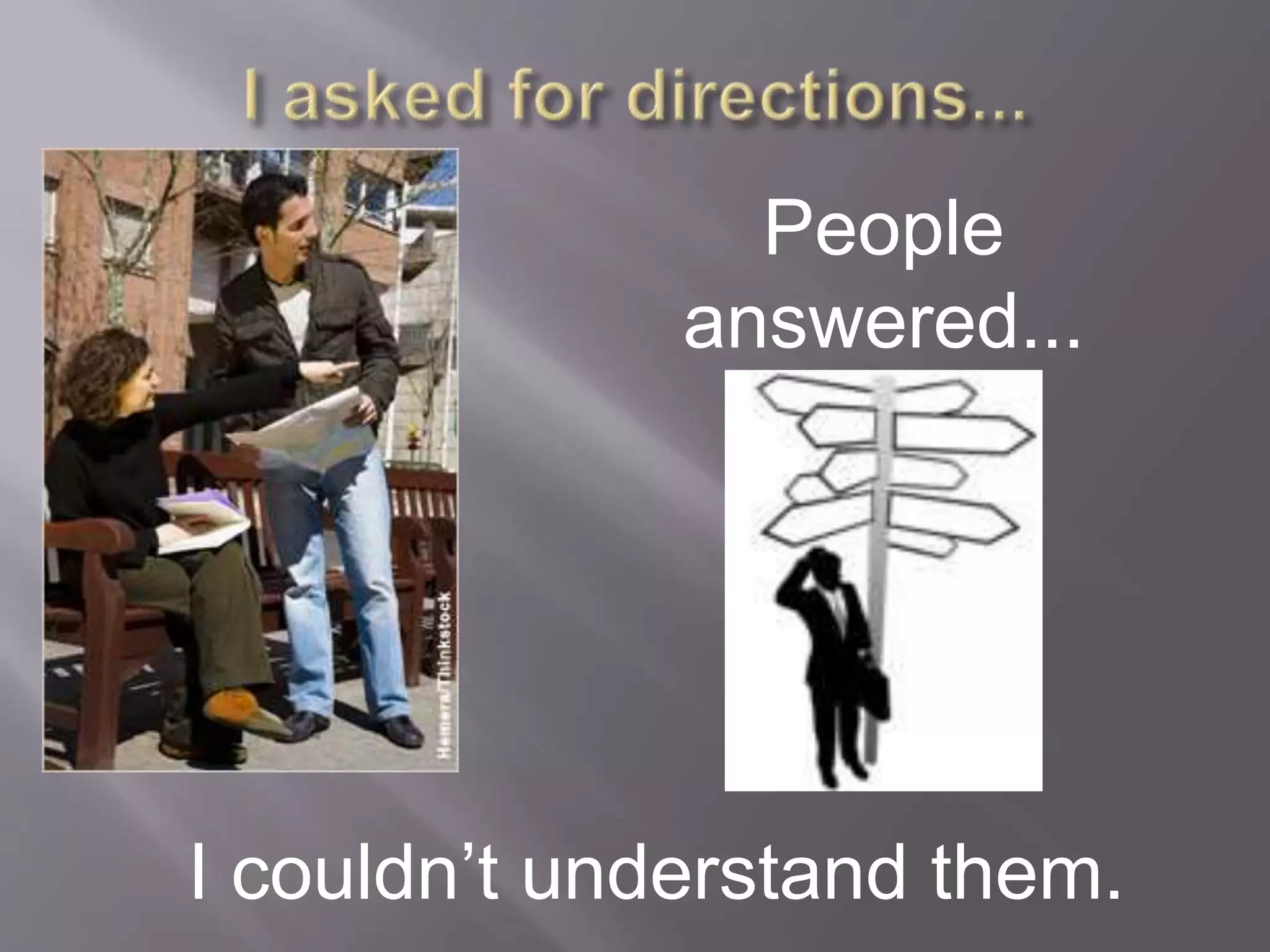 People
answered...
I couldn’t understand them.
 