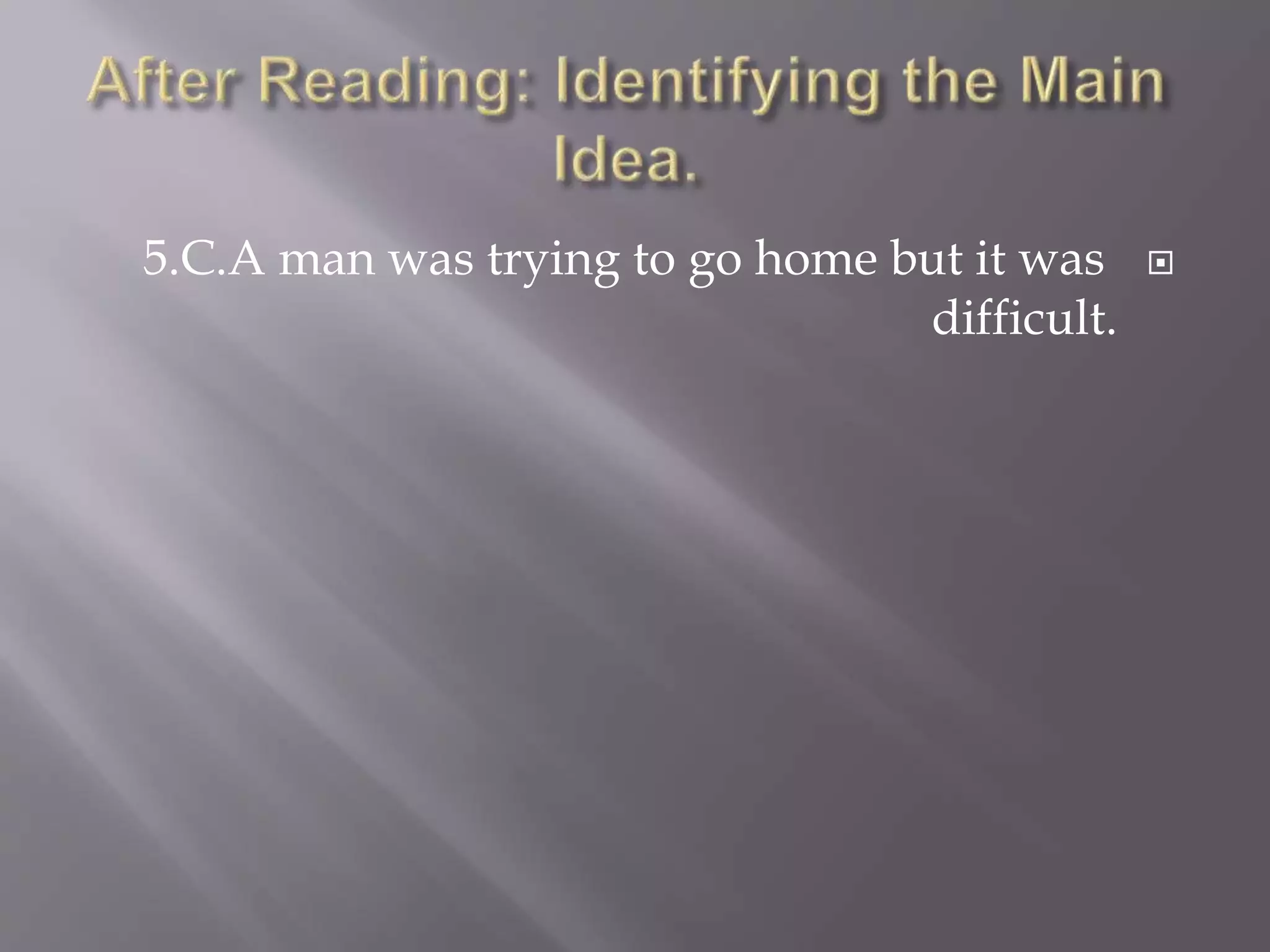 5.C.A man was trying to go home but it was
difficult.
 