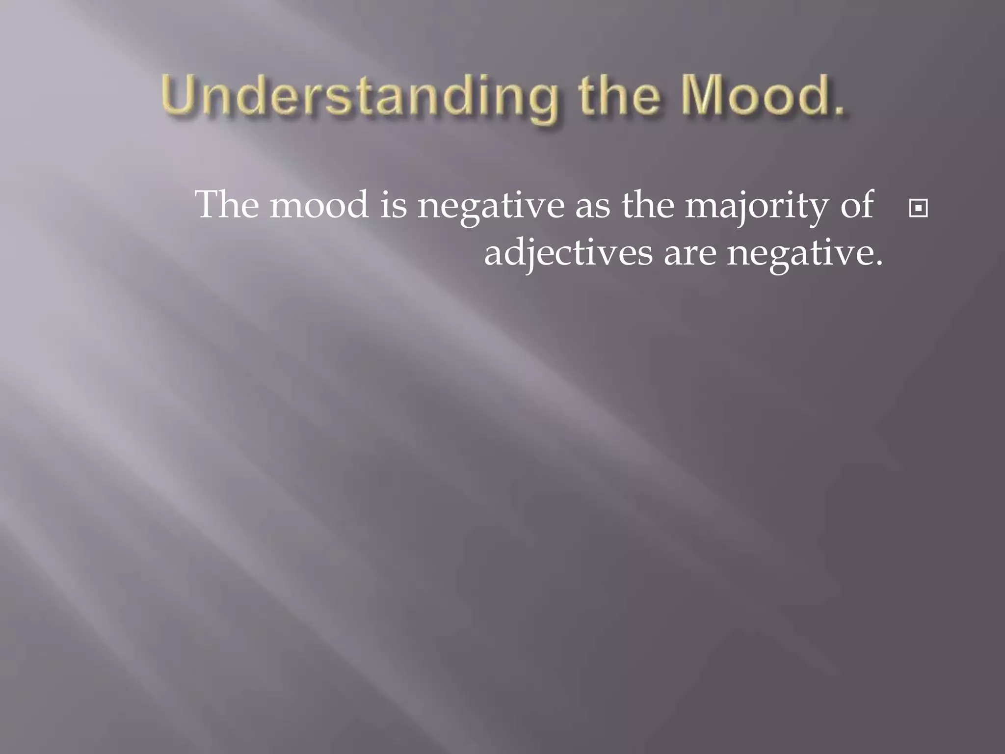 The mood is negative as the majority of
adjectives are negative.
 