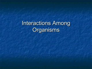 Interactions AmongInteractions Among
OrganismsOrganisms
 