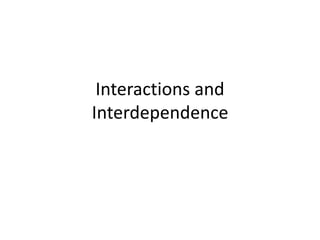 Interactions and
Interdependence
 