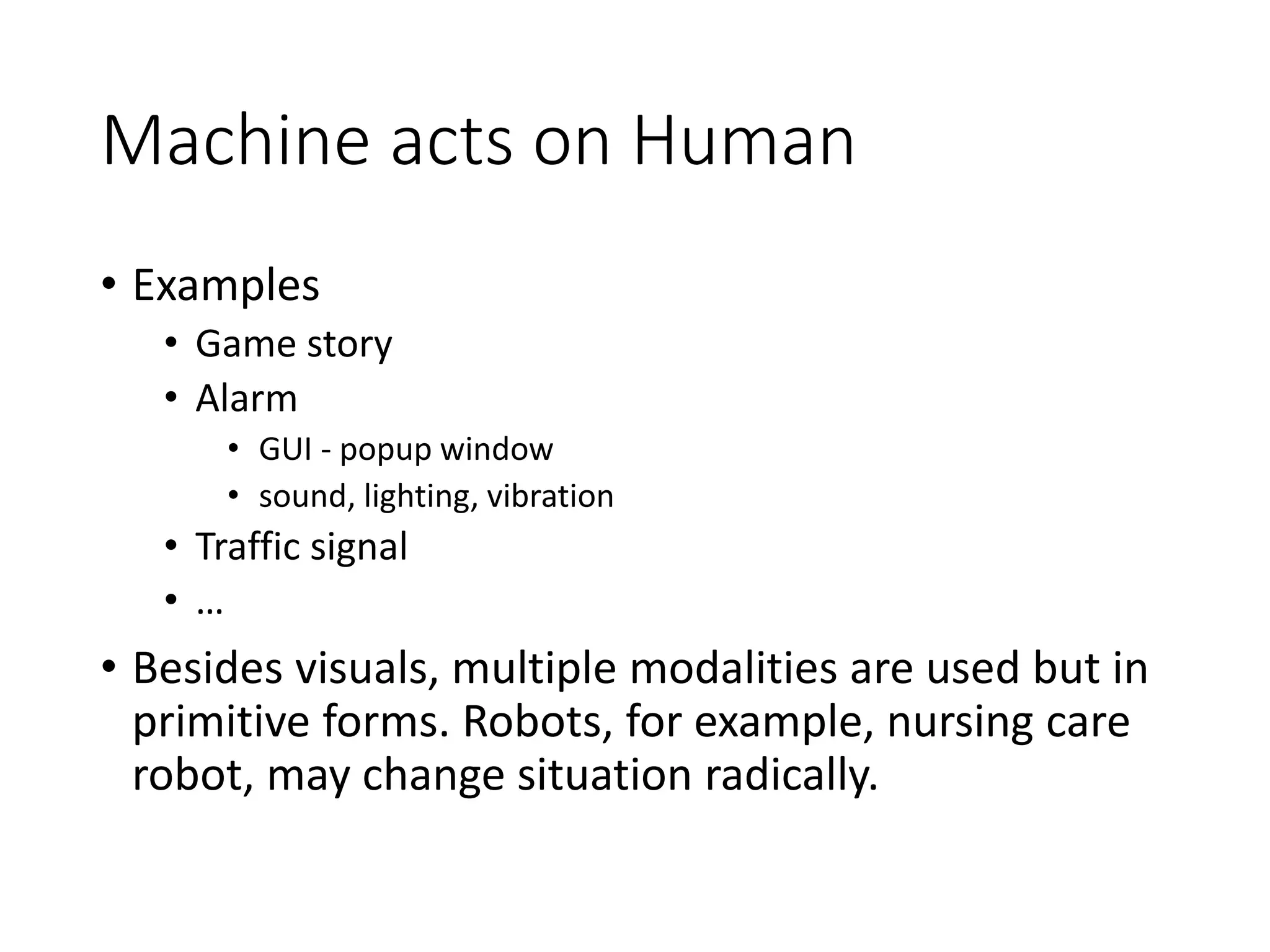 Machine receives information
from Human
• Interaction examples
• Health-care monitor
• Security camera
• Lock/unlock of car door
• Wind direction of air-conditioner
• …
• Observation
• They are one direction and not interactions. There is a
much space to help human through interactions.
 