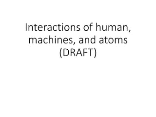 Interactions of Humans,
Machines, and Atoms
Yoshiharu Sato
http://yo-sato.com/
 