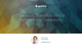 @quintly
Julian Gottke von @quintly
Social Media KPIs
Title Text
Milan Vukas
Account Manager
milan@quintly.com
7 Essential Interaction KPIs to
Optimize your Campaigns
 