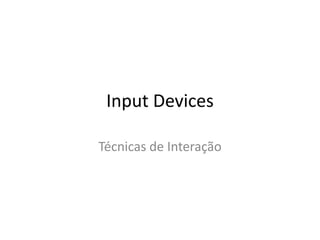 Input Devices
Técnicas de Interação
 