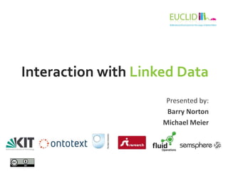 Interaction with Linked Data
Presented by:
Barry Norton
Michael Meier
 