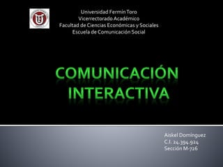 Universidad FermínToro
Vicerrectorado Académico
Facultad de Ciencias Económicas y Sociales
Escuela de Comunicación Social
Aiskel Domínguez
C.I. 24.394.924
Sección M-726
 