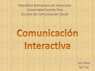 República Bolivariana de Venezuela
Universidad Fermín Toro
Escuela de Comunicación Social

Isis Silva
M 716

 