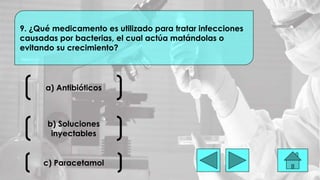 a) Antibióticos
9. ¿Qué medicamento es utilizado para tratar infecciones
causadas por bacterias, el cual actúa matándolas o
evitando su crecimiento?
b) Soluciones
inyectables
c) Paracetamol
 