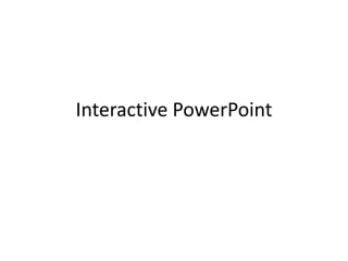 Interactive PowerPoint
 