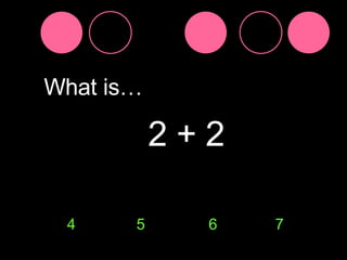 What is… 2 + 2 4 5 6 7 