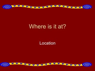 Where is it at? Location 