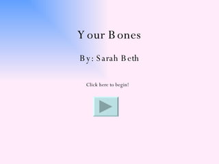 Your Bones By: Sarah Beth Click here to begin! 