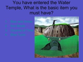 You have entered the Water Temple, What is the basic item you must have? Bow and Arrow Iron Boots Ocarina of Time Blue Tunic 