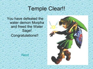 Temple Clear!! You have defeated the water demon Morpha and freed the Water Sage! Congratulations!!  Next 