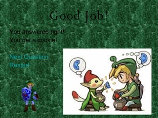 Good Job! You answered right! You get a cookie! Next Question Restart 