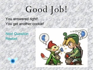 Good Job! You answered right! You get another cookie! Next Question Restart 