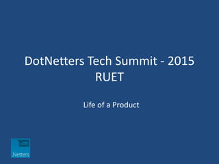 DotNetters Tech Summit - 2015
RUET
Life of a Product
 
