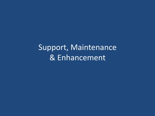 Support, Maintenance
& Enhancement
 
