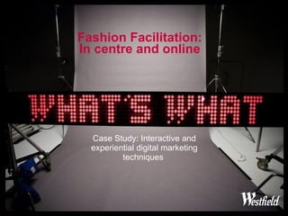 Fashion Facilitation: In centre and online Case Study: Interactive and experiential digital marketing techniques  