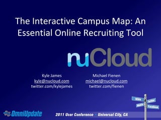 The Interactive Campus Map: An Essential Online Recruiting Tool Kyle Jameskyle@nucloud.comtwitter.com/kylejames Michael Fienenmichael@nucloud.comtwitter.com/fienen 