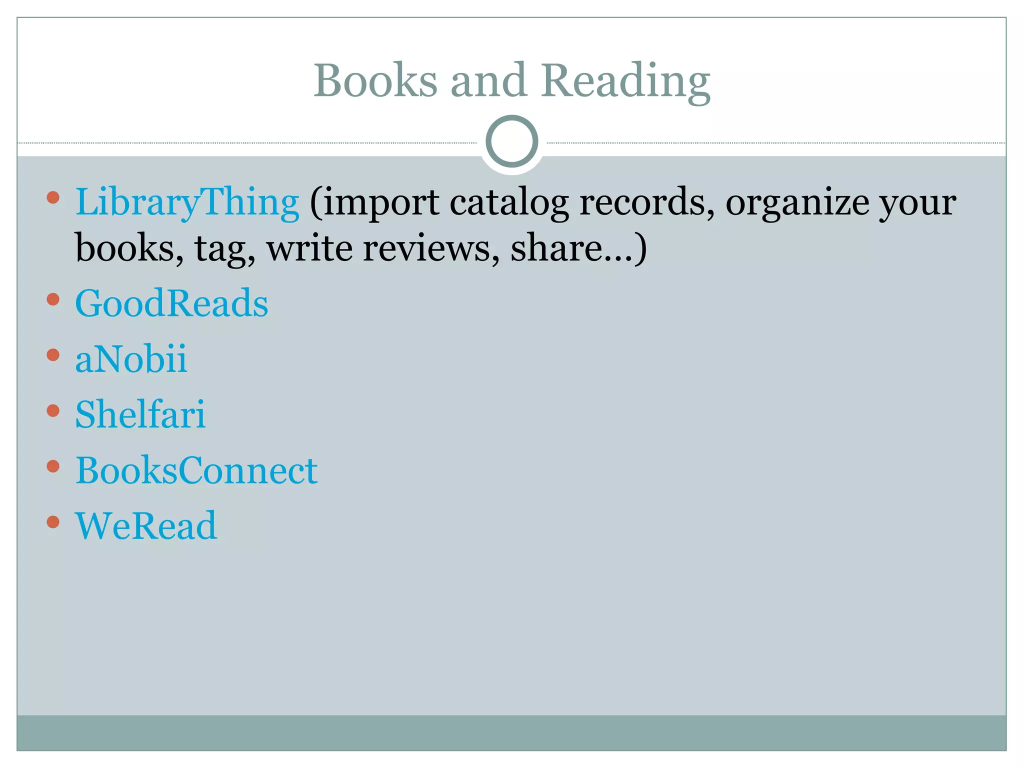 Books and Reading LibraryThing  (import catalog records, organize your books, tag, write reviews, share…) GoodReads aNobii Shelfari BooksConnect WeRead 
