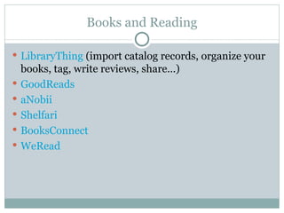 Books and Reading LibraryThing  (import catalog records, organize your books, tag, write reviews, share…) GoodReads aNobii Shelfari BooksConnect WeRead 