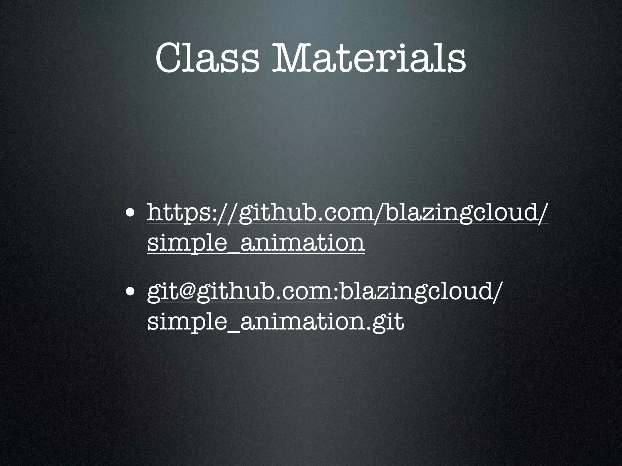 Class Materials


• https://github.com/blazingcloud/
  simple_animation
• git@github.com:blazingcloud/
  simple_animation.git
 