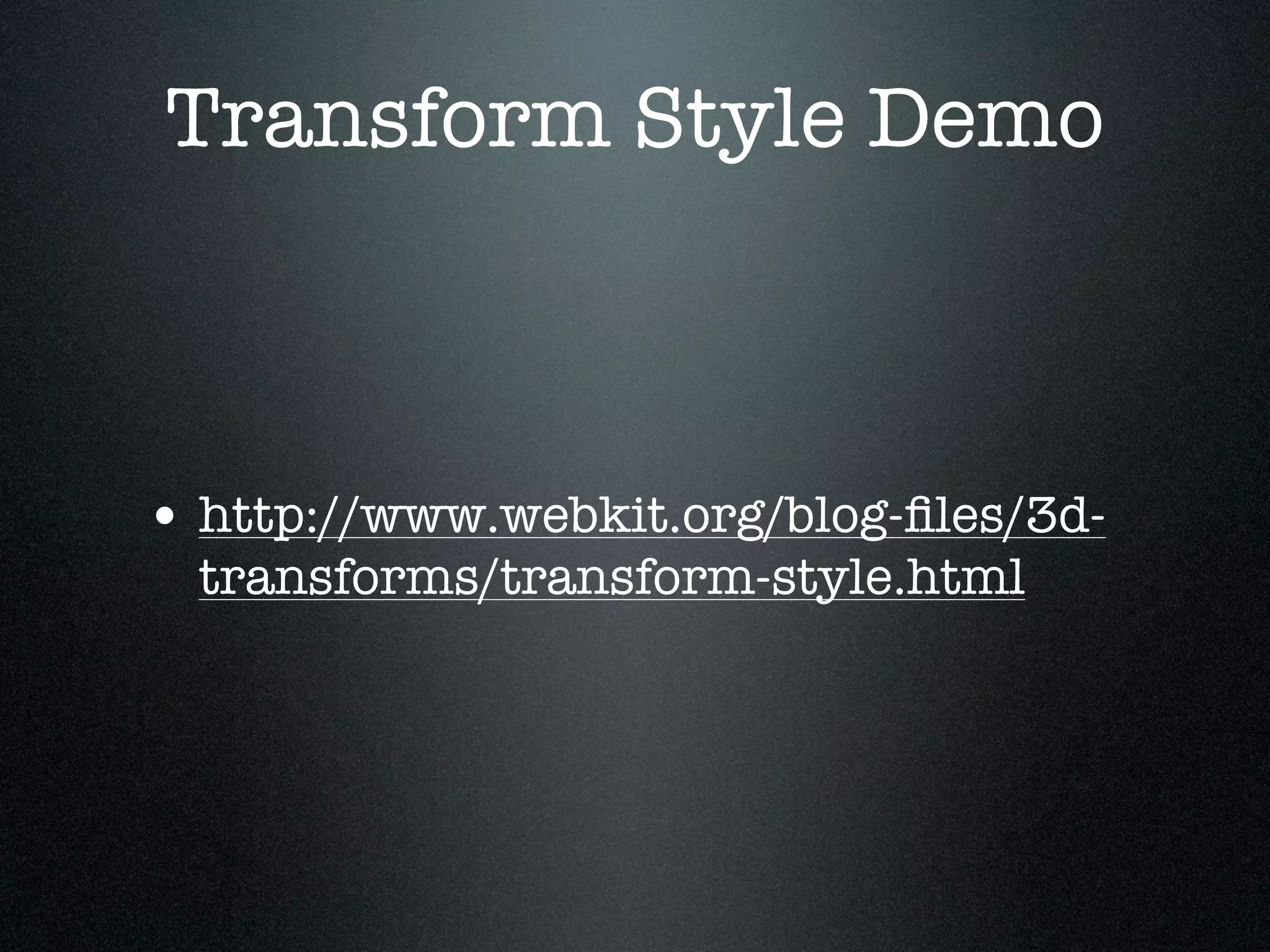 Transform Style Demo



• http://www.webkit.org/blog-ﬁles/3d-
  transforms/transform-style.html
 