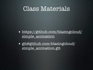 Class Materials


• https://github.com/blazingcloud/
  simple_animation
• git@github.com:blazingcloud/
  simple_animation.git
 
