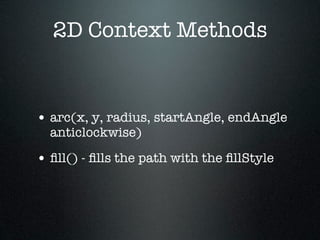 2D Context Methods


• arc(x, y, radius, startAngle, endAngle
  anticlockwise)

• ﬁll() - ﬁlls the path with the ﬁllStyle
 