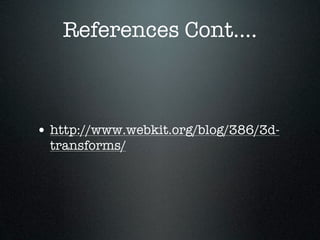 References Cont....



• http://www.webkit.org/blog/386/3d-
  transforms/
 