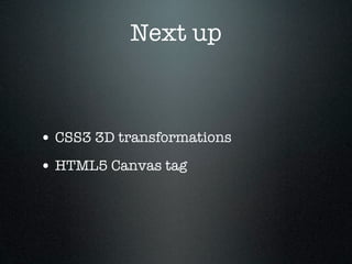 Next up



• CSS3 3D transformations
• HTML5 Canvas tag
 
