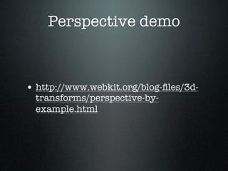 Perspective demo



• http://www.webkit.org/blog-ﬁles/3d-
  transforms/perspective-by-
  example.html
 