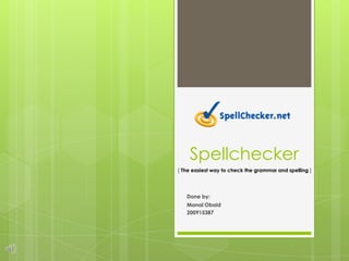 Spellchecker
[ The easiest way to check the grammar and spelling ]




   Done by:
   Manal Obaid
   200915387
 