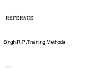REfERNcE
Singh.R.P,Training Methods
02/13/16
 