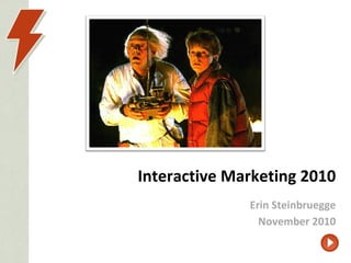 Interactive Marketing 2010 Erin Steinbruegge November 2010 